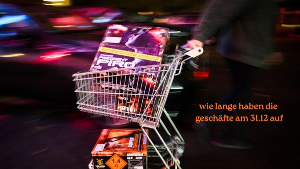 wie lange haben die geschäfte am 31.12 auf